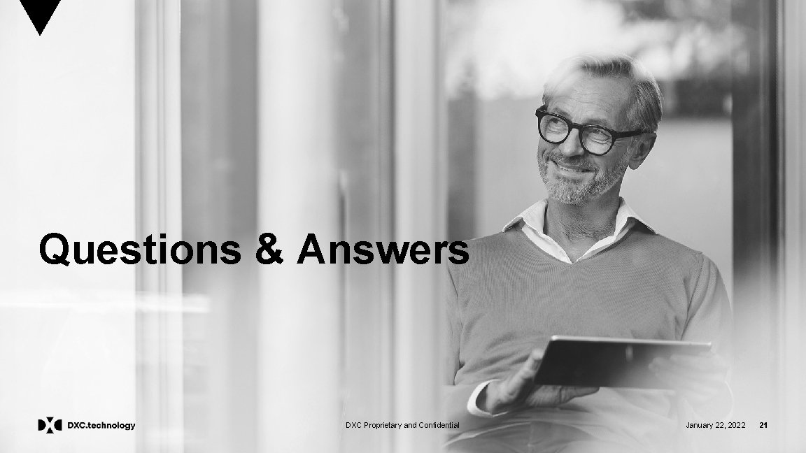 Questions & Answers DXC Proprietary and Confidential January 22, 2022 21 