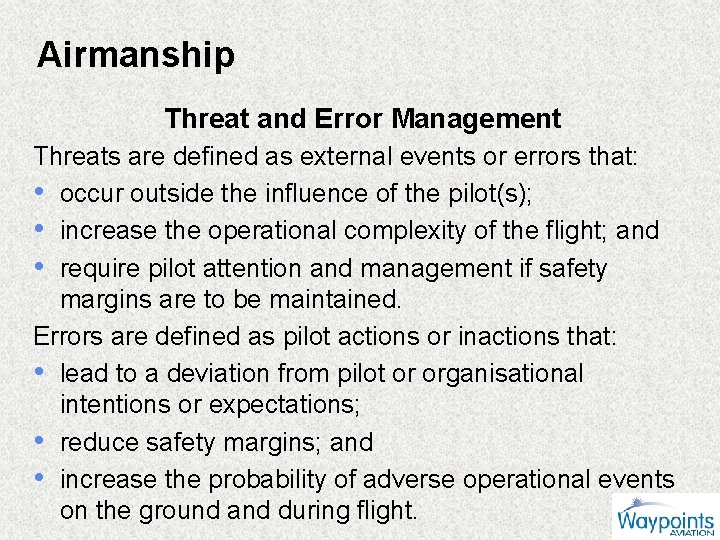 Airmanship Threat and Error Management Threats are defined as external events or errors that: