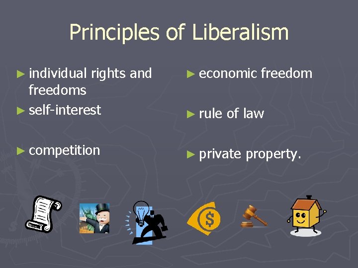 Principles of Liberalism ► individual rights and freedoms ► self-interest ► competition ► economic