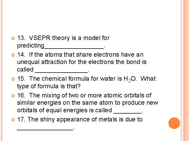 13. VSEPR theory is a model for predicting_________. 14. If the atoms that share