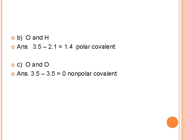 b) O and H Ans. 3. 5 – 2. 1 = 1. 4 polar