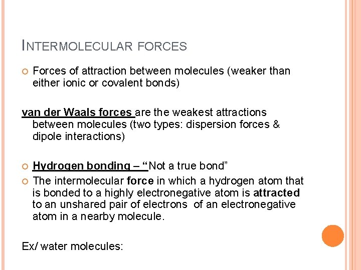 INTERMOLECULAR FORCES Forces of attraction between molecules (weaker than either ionic or covalent bonds)