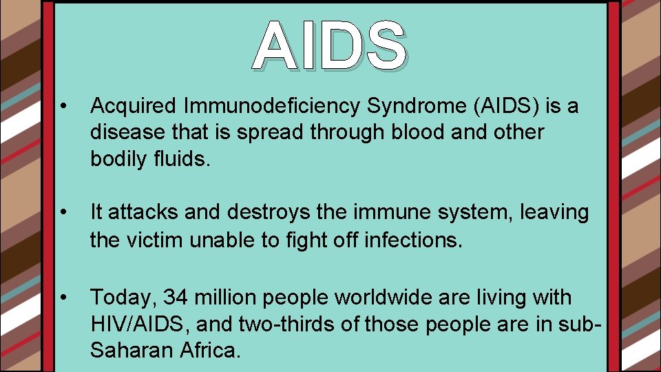 AIDS • Acquired Immunodeficiency Syndrome (AIDS) is a disease that is spread through blood