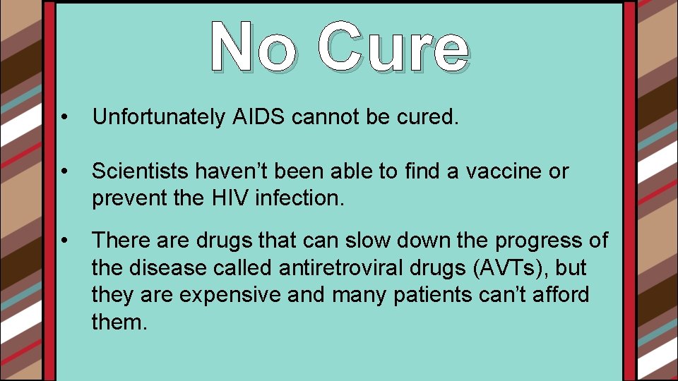 No Cure • Unfortunately AIDS cannot be cured. • Scientists haven’t been able to