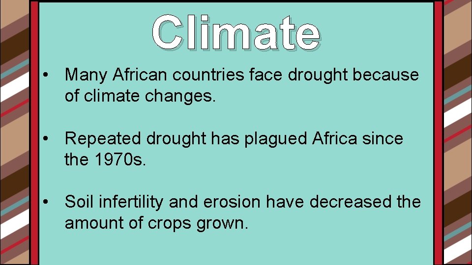 Climate • Many African countries face drought because of climate changes. • Repeated drought