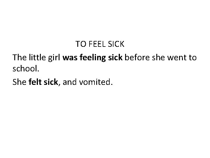 TO FEEL SICK The little girl was feeling sick before she went to school.