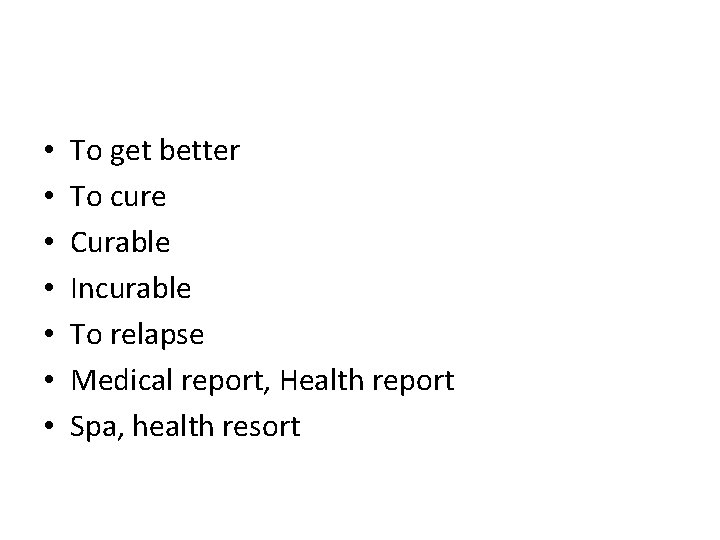  • • To get better To cure Curable Incurable To relapse Medical report,