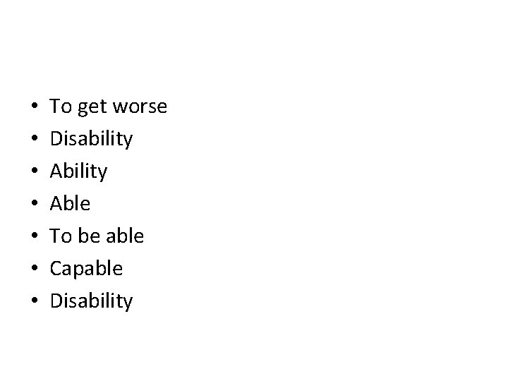  • • To get worse Disability Able To be able Capable Disability 