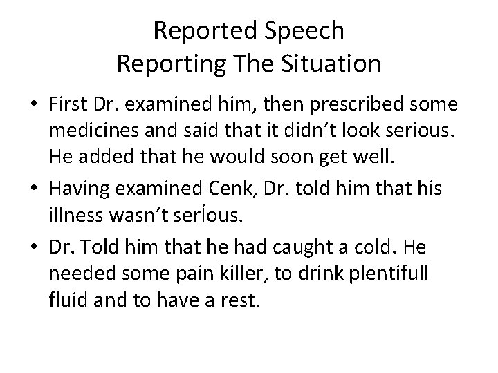 Reported Speech Reporting The Situation • First Dr. examined him, then prescribed some medicines