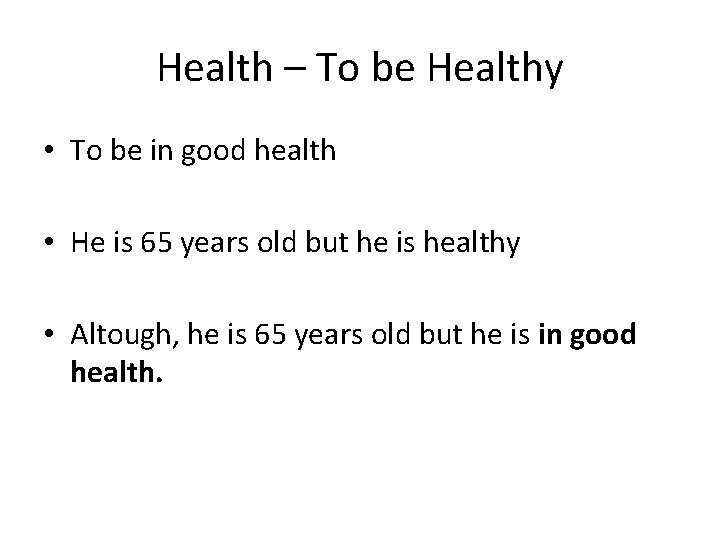 Health – To be Healthy • To be in good health • He is