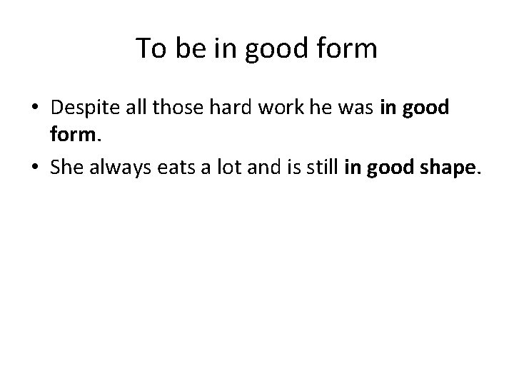 To be in good form • Despite all those hard work he was in