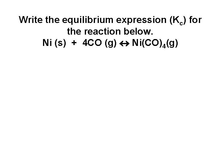 Write the equilibrium expression (Kc) for the reaction below. Ni (s) + 4 CO