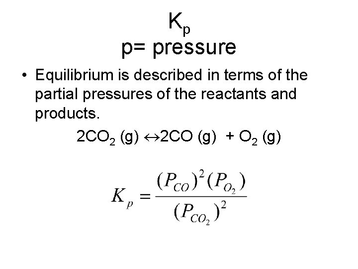 Kp p= pressure • Equilibrium is described in terms of the partial pressures of
