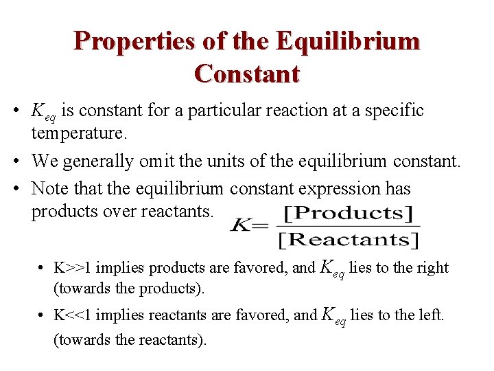 Properties of the Equilibrium Constant • Keq is constant for a particular reaction at