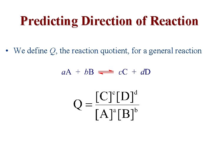 Predicting Direction of Reaction • We define Q, the reaction quotient, for a general