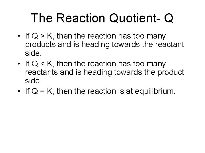 The Reaction Quotient- Q • If Q > K, then the reaction has too