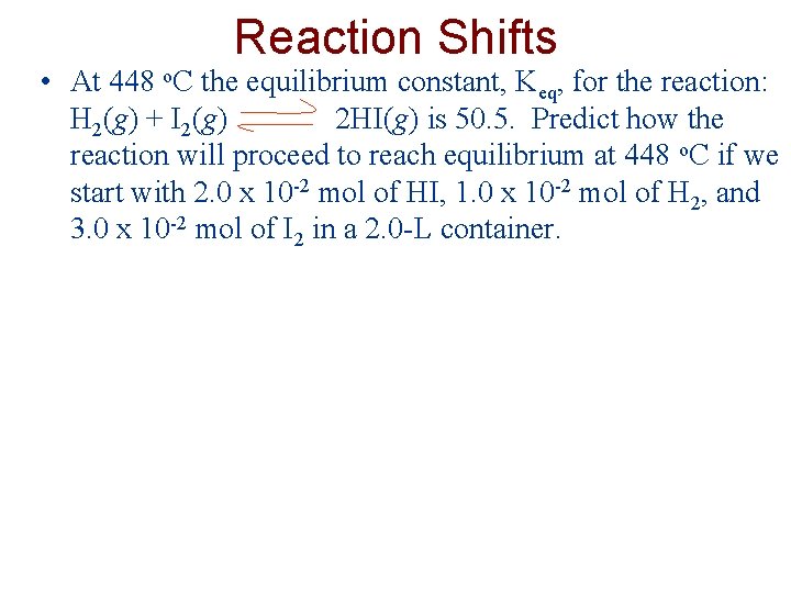 Reaction Shifts • At 448 o. C the equilibrium constant, Keq, for the reaction: