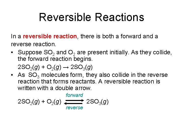 Reversible Reactions In a reversible reaction, there is both a forward and a reverse