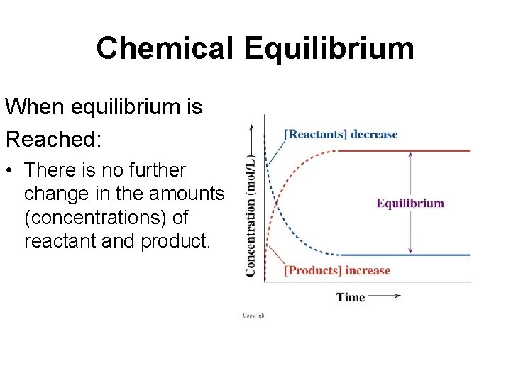 Chemical Equilibrium When equilibrium is Reached: • There is no further change in the