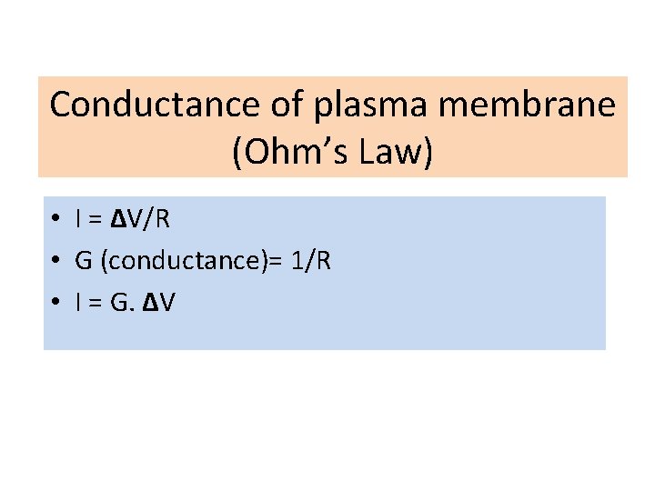 Conductance of plasma membrane (Ohm’s Law) • I = ∆V/R • G (conductance)= 1/R