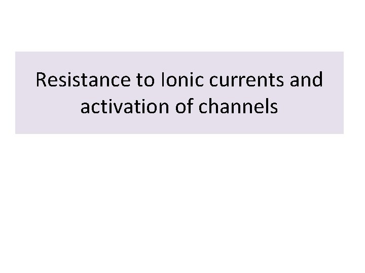 Resistance to Ionic currents and activation of channels 