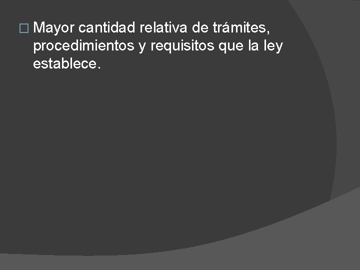 � Mayor cantidad relativa de trámites, procedimientos y requisitos que la ley establece. 