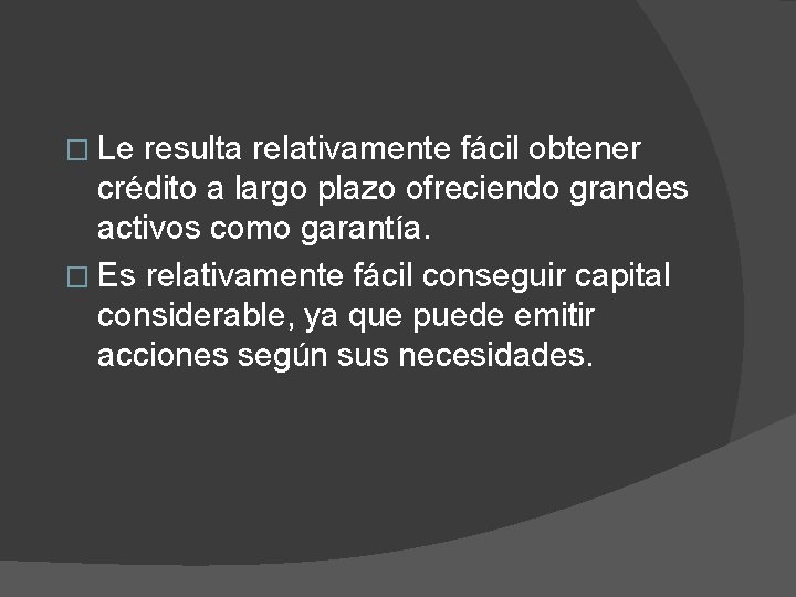 � Le resulta relativamente fácil obtener crédito a largo plazo ofreciendo grandes activos como