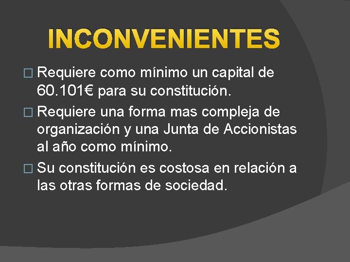 INCONVENIENTES � Requiere como mínimo un capital de 60. 101€ para su constitución. �