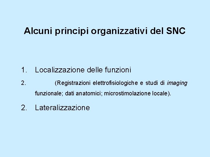 Alcuni principi organizzativi del SNC 1. Localizzazione delle funzioni 2. (Registrazioni elettrofisiologiche e studi