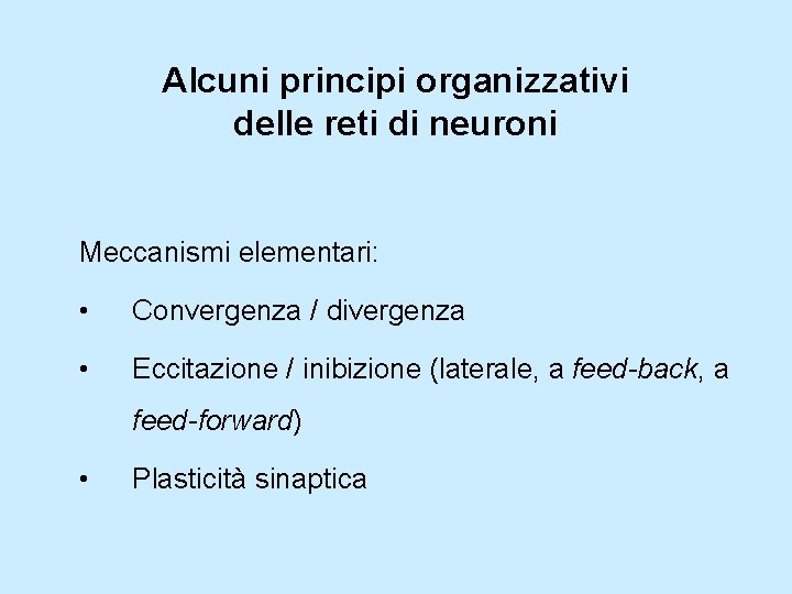 Alcuni principi organizzativi delle reti di neuroni Meccanismi elementari: • Convergenza / divergenza •