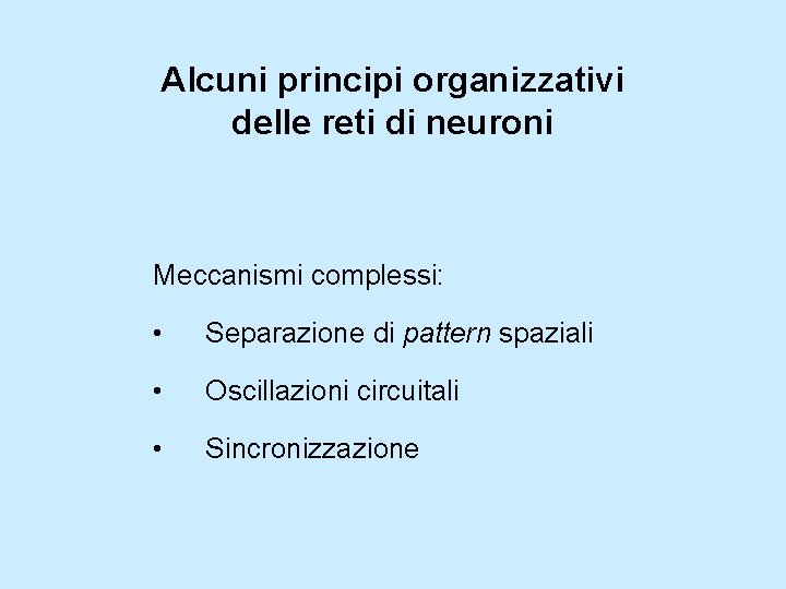 Alcuni principi organizzativi delle reti di neuroni Meccanismi complessi: • Separazione di pattern spaziali