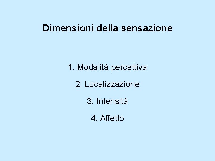 Dimensioni della sensazione 1. Modalità percettiva 2. Localizzazione 3. Intensità 4. Affetto 