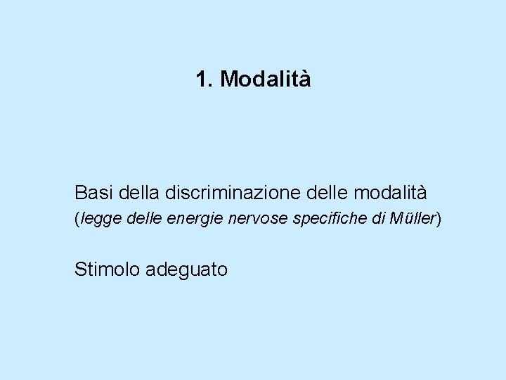 1. Modalità Basi della discriminazione delle modalità (legge delle energie nervose specifiche di Müller)