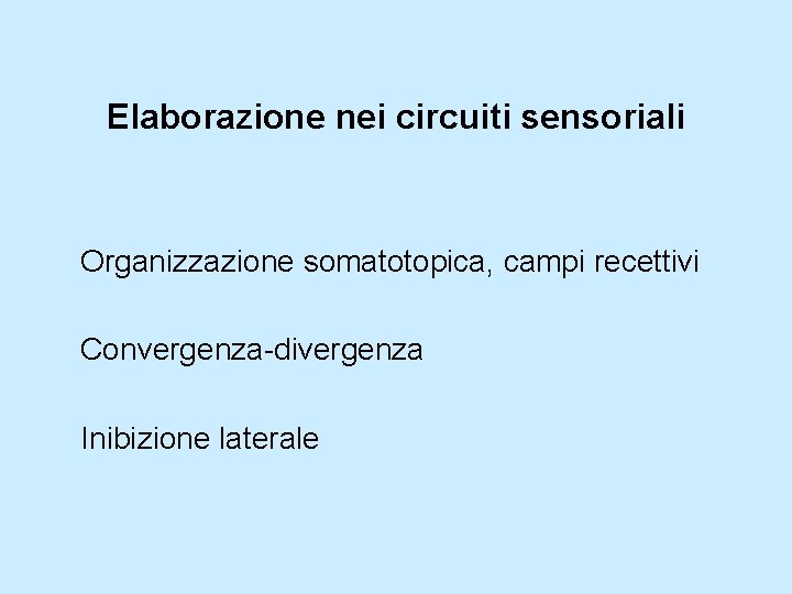 Elaborazione nei circuiti sensoriali Organizzazione somatotopica, campi recettivi Convergenza-divergenza Inibizione laterale 