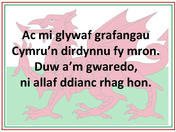 Ac mi glywaf grafangau Cymru’n dirdynnu fy mron. Duw a’m gwaredo, ni allaf ddianc