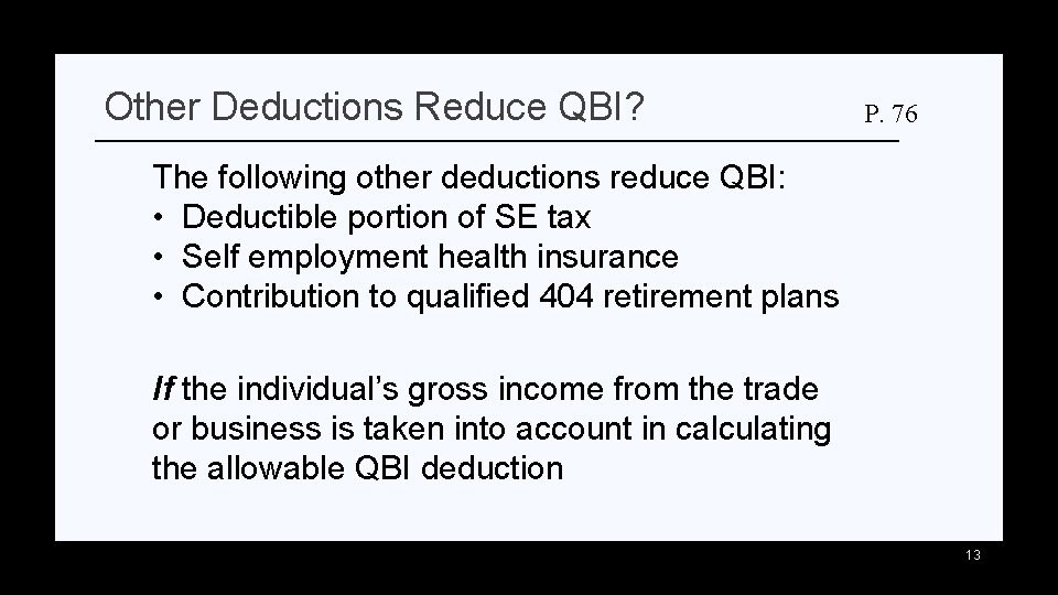 Other Deductions Reduce QBI? P. 76 The following other deductions reduce QBI: • Deductible