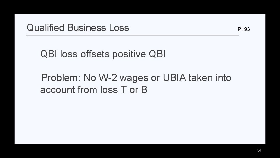 Qualified Business Loss P. 93 QBI loss offsets positive QBI Problem: No W-2 wages