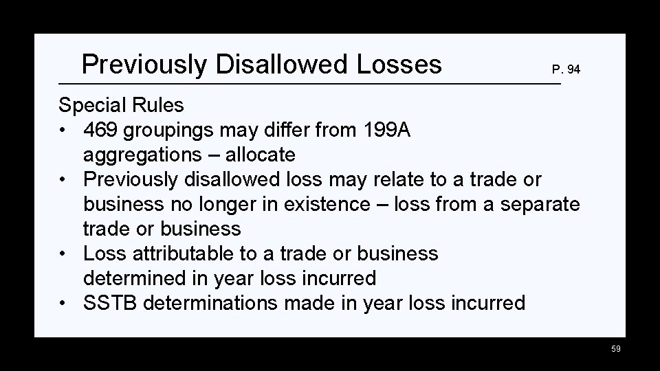 Previously Disallowed Losses P. 94 Special Rules • 469 groupings may differ from 199