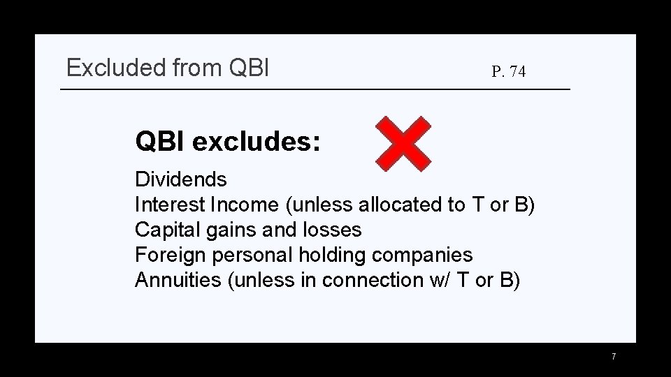 Excluded from QBI P. 74 QBI excludes: Dividends Interest Income (unless allocated to T