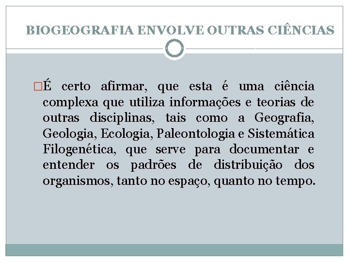 BIOGEOGRAFIA ENVOLVE OUTRAS CIÊNCIAS �É certo afirmar, que esta é uma ciência complexa que