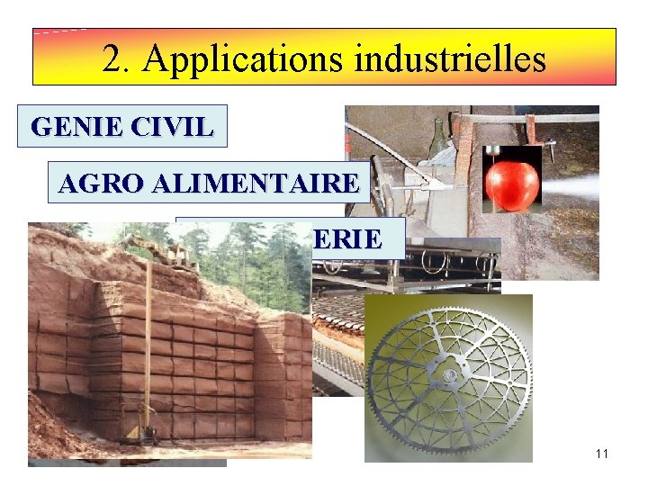 2. Applications industrielles GENIE CIVIL AGRO ALIMENTAIRE HORLOGERIE 11 