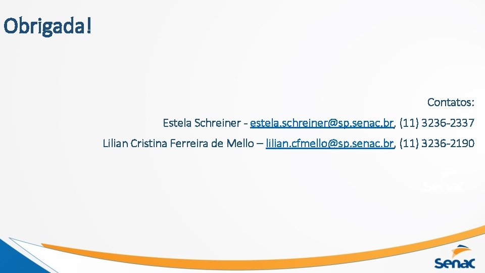 Obrigada! Contatos: Estela Schreiner - estela. schreiner@sp. senac. br, (11) 3236 -2337 Lilian Cristina