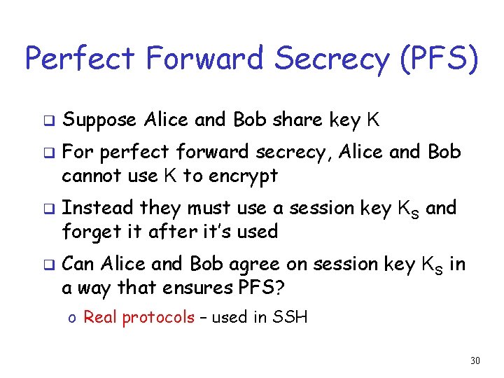 Perfect Forward Secrecy (PFS) q q Suppose Alice and Bob share key K For