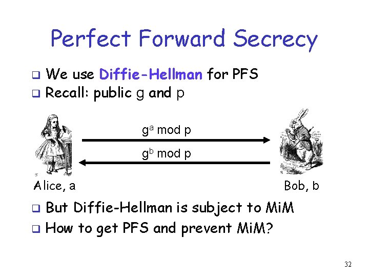 Perfect Forward Secrecy We use Diffie-Hellman for PFS q Recall: public g and p