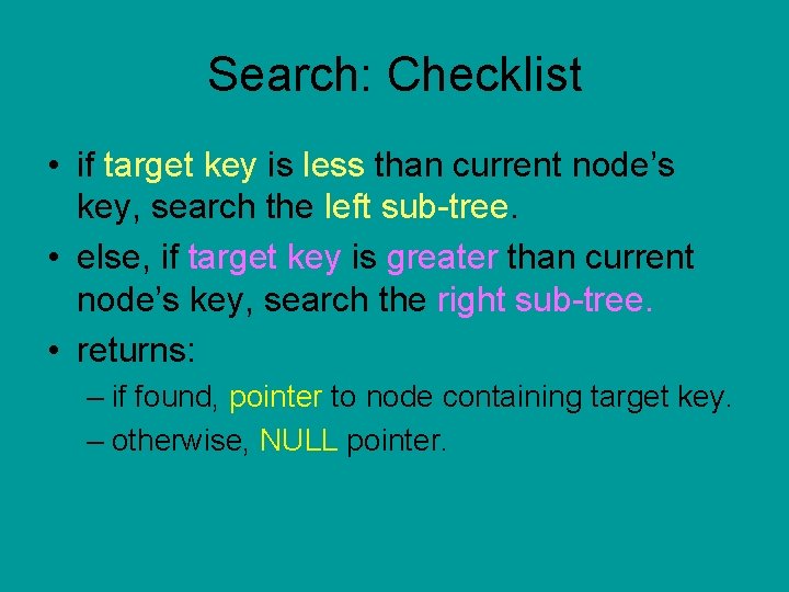 Search: Checklist • if target key is less than current node’s key, search the