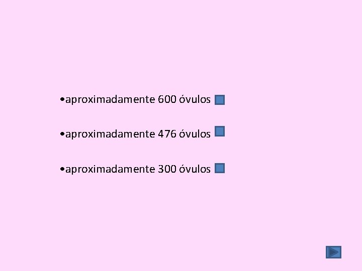  • aproximadamente 600 óvulos • aproximadamente 476 óvulos • aproximadamente 300 óvulos 