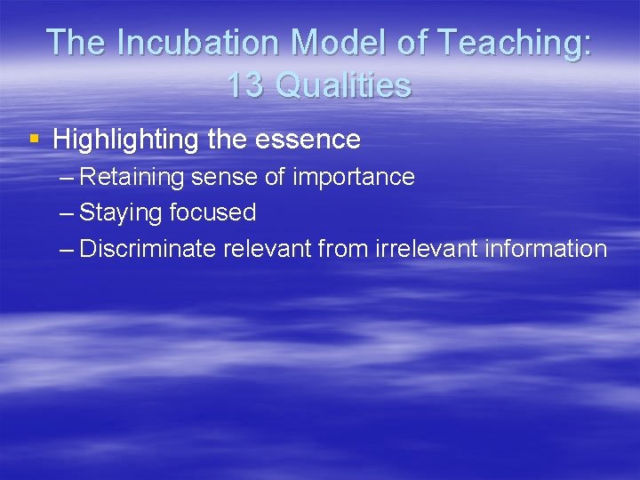 The Incubation Model of Teaching: 13 Qualities § Highlighting the essence – Retaining sense