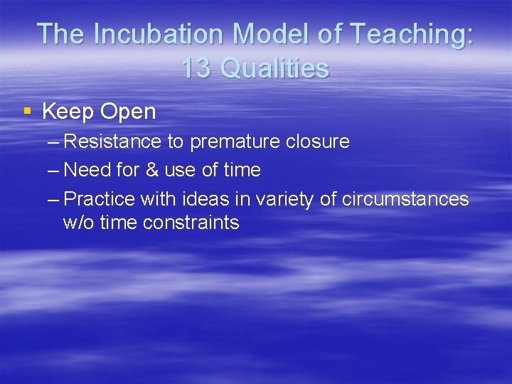 The Incubation Model of Teaching: 13 Qualities § Keep Open – Resistance to premature