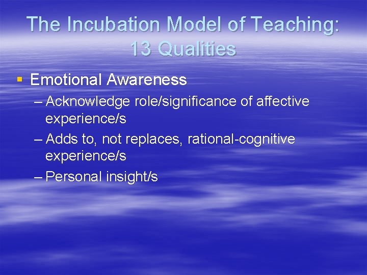 The Incubation Model of Teaching: 13 Qualities § Emotional Awareness – Acknowledge role/significance of