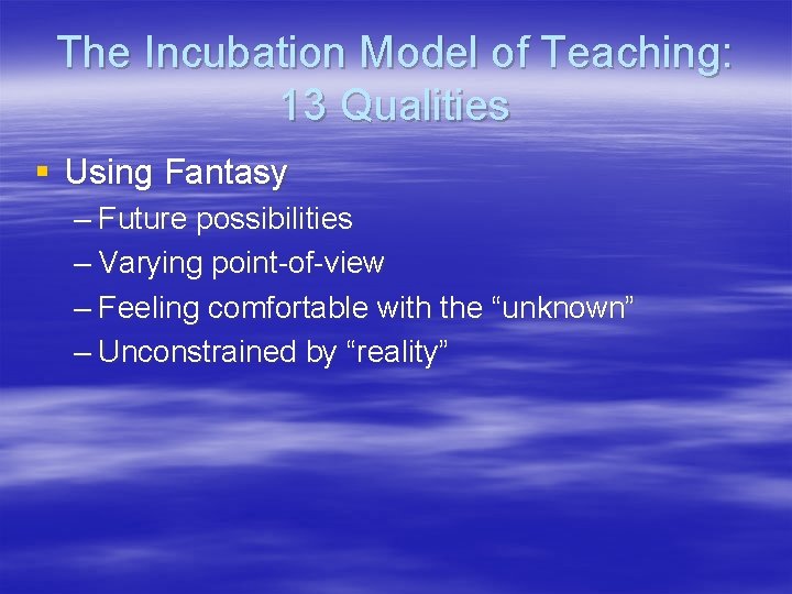 The Incubation Model of Teaching: 13 Qualities § Using Fantasy – Future possibilities –
